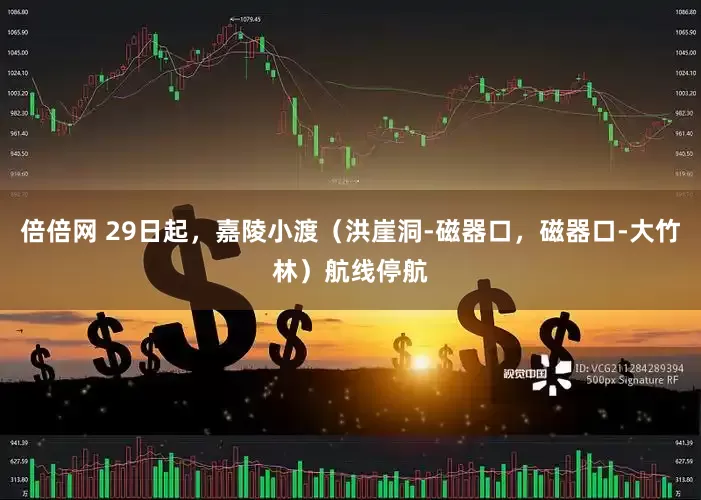 倍倍网 29日起，嘉陵小渡（洪崖洞-磁器口，磁器口-大竹林）航线停航