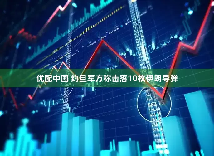 优配中国 约旦军方称击落10枚伊朗导弹